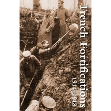 Trench Fortifications 1914-1918. a Reference Manual