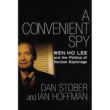 A Convenient Spy: Wen Ho Lee and the Politics of Nuclear Espionage