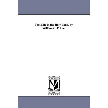 Tent Life in the Holy Land. by William C. Prime.