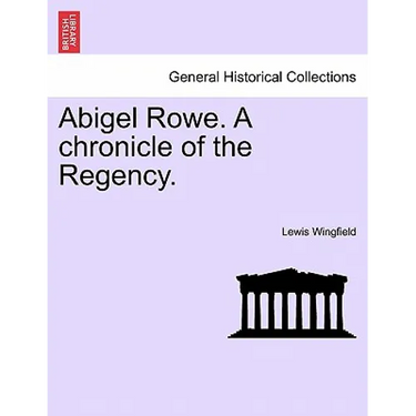 Abigel Rowe. a Chronicle of the Regency. Vol. I.