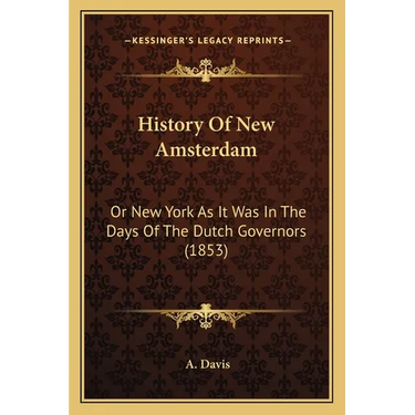 History Of New Amsterdam: Or New York As It Was In The Days Of The Dutch Governors (1853)