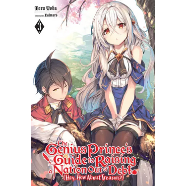 The Genius Prince's Guide to Raising a Nation Out of Debt (Hey, How about Treason?), Vol. 3 (Light Novel): Volume 3