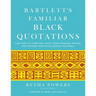 Bartlett's Familiar Black Quotations: 5,000 Years of Literature, Lyrics, Poems, Passages, Phrases, and Proverbs from Voices Around the World