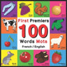 First 100 Words - Premiers 100 Mots - French/English: Bilingual Word Book for Kids, Toddlers (Animals, Fruits, Vegetables, Clothes, Opposites, Colors)
