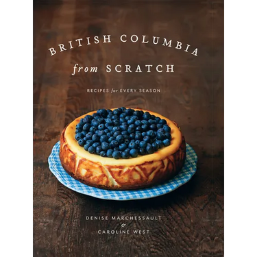 British Columbia from Scratch: Recipes for Every Season