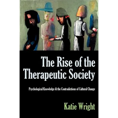 The Rise of the Therapeutic Society: Psychological Knowledge & the Contradictions of Cultural Change