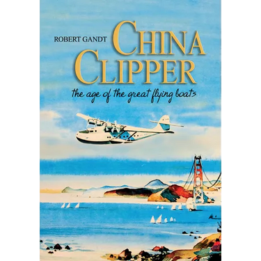 China Clipper: The Age of the Great Flying Boats