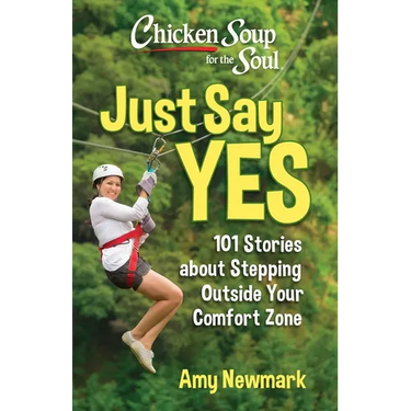 Chicken Soup for the Soul: Just Say Yes: 101 Stories about Stepping Outside Your Comfort Zone