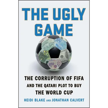 The Ugly Game: The Corruption of Fifa and the Qatari Plot to Buy the World Cup