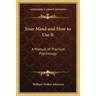 Your Mind and How to Use It: A Manual of Practical Psychology