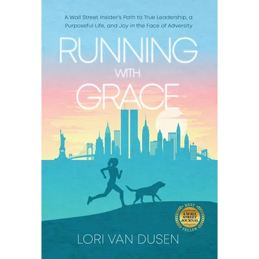 Running with Grace: A Wall Street Insider's Path to True Leadership, a Purposeful Life, and Joy in the Face of Adversity