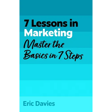 7 Lessons in Marketing: Master Marketing Basics in 7 Steps