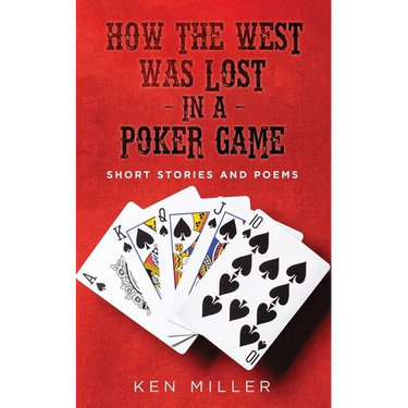 How the West Was Lost In a Poker Game: Short Stories and Poems