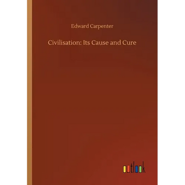 Civilisation: Its Cause and Cure