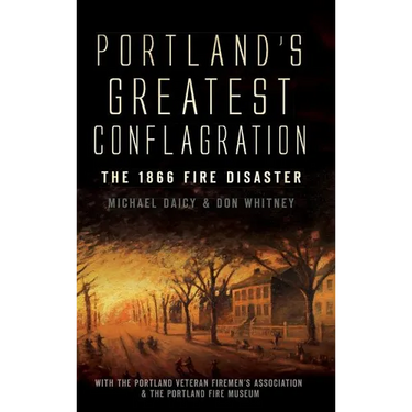 Portland's Greatest Conflagration: The 1866 Fire Disaster