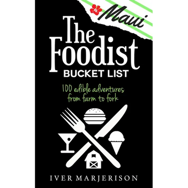 The Maui Foodist Bucket List (2023 Edition - discontinued): Maui's 100+ Must-Try Restaurants, Breweries, Farm-Tours, Wineries, and More!