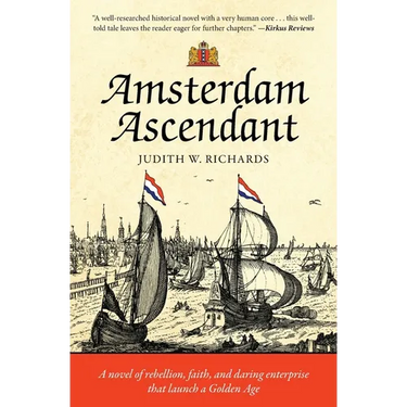Amsterdam Ascendant: A novel of rebellion, faith, and daring enterprise that launch a Golden Age