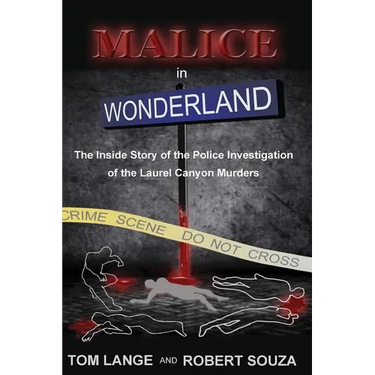 Malice In Wonderland: The Inside Story of the Police Investigation of The Laurel Canyon Murders