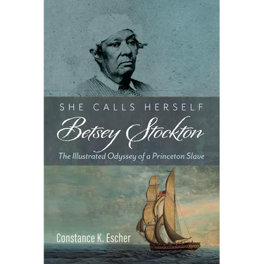 She Calls Herself Betsey Stockton: The Illustrated Odyssey of a Princeton Slave