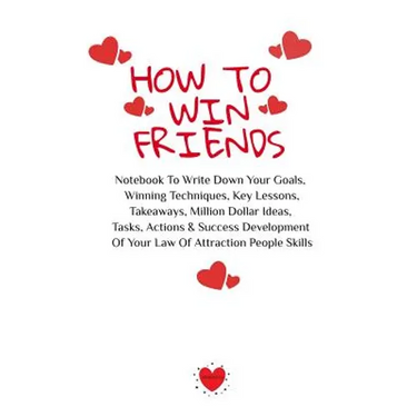 How To Win Friends: Notebook To Write Down Your Goals, Winning Techniques, Key Lessons, Takeaways, Million Dollar Ideas, Tasks, Actions &