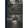 Travels in Central Asia; Being the Account of a Journey From Teheran Across the Turkoman Desert on the Eastern Shore of the Caspian to Khiva, Bokhara,