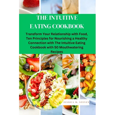 The Intuitive Eating Cookbook: Transform Your Relationship with Food: Ten Principles for Nourishing a Healthy Connection with The Intuitive Eating Co