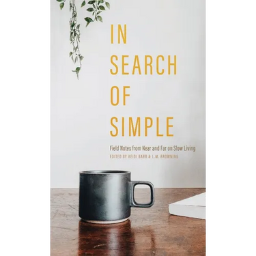 In Search of Simple: Field Notes from Near and Far on Slow Living