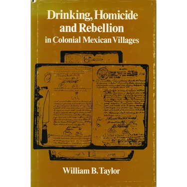 Drinking, Homicide, and Rebellion in Colonial Mexican Villages