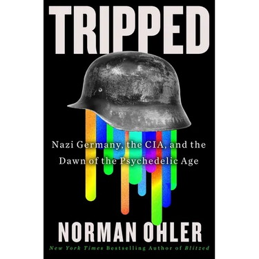 Tripped: Nazi Germany, the Cia, and the Dawn of the Psychedelic Age