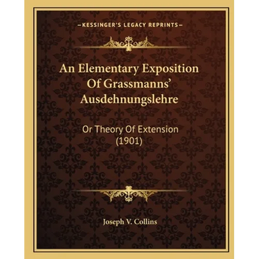 An Elementary Exposition Of Grassmanns' Ausdehnungslehre: Or Theory Of Extension (1901)
