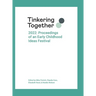 Tinkering Together 2022: Proceedings of an Early Childhood Ideas Festival