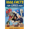 1000 Facts & Knowledge for Curious Kids: Fascinating and True Facts About History, Science, Space, Geography, and Pop Culture the Whole Family Will Lo