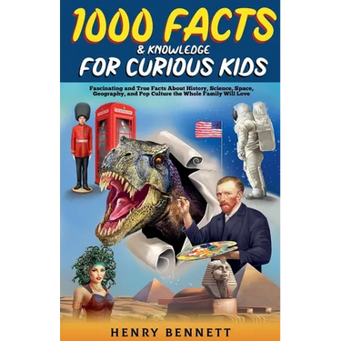 1000 Facts & Knowledge for Curious Kids: Fascinating and True Facts About History, Science, Space, Geography, and Pop Culture the Whole Family Will Lo