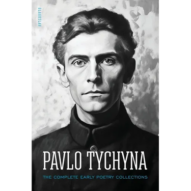 Pavlo Tychyna: The Complete Early Poetry Collections