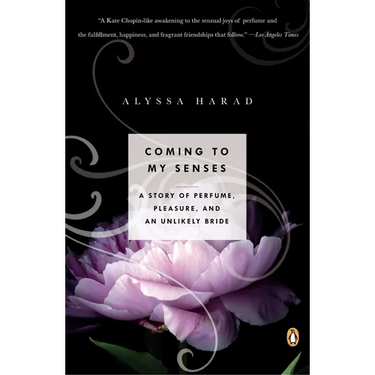 Coming to My Senses: A Story of Perfume, Pleasure, and an Unlikely Bride