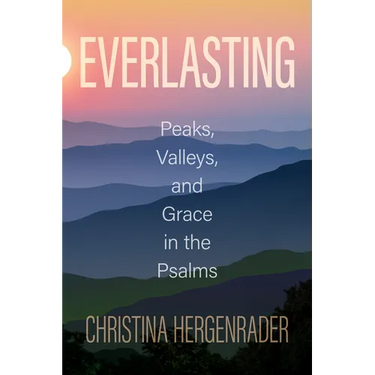 Everlasting: Peaks, Valleys, and Grace in the Psalms