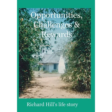 Opportunities, Challenges & Rewards: Richard Hill's Life Story