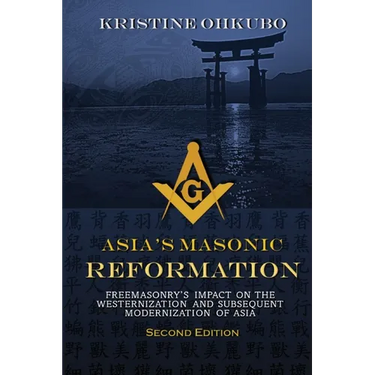 Asia's Masonic Reformation: Freemasonry's Impact on the Westernization and Subsequent Modernization of Asia