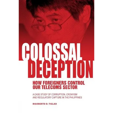 Colossal Deception: How Foreigners Control Our Telecoms Sector: A Case Study of Corruption, Cronyism and Regulatory Capture in the Philippines