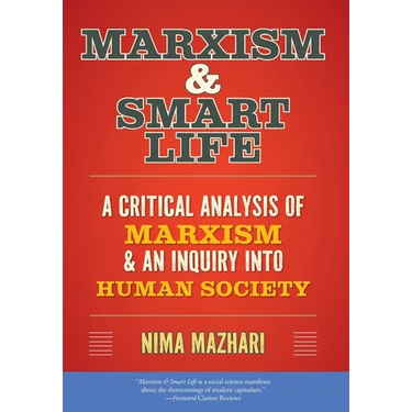 Marxism & Smart Life: A Critical Analysis of Marxism & an Inquiry Into Human Society