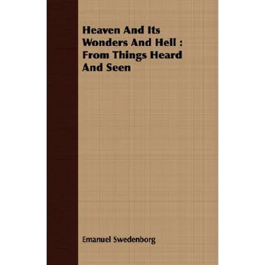 Heaven And Its Wonders And Hell: From Things Heard And Seen