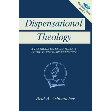 Dispensational Theology: A Textbook on Eschatology in the Twenty-First Century