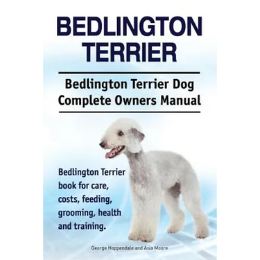 Bedlington Terrier. Bedlington Terrier Dog Complete Owners Manual. Bedlington Terrier book for care, costs, feeding, grooming, health and training