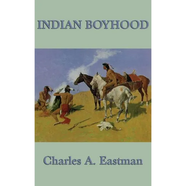 Indian Boyhood: A Native American Childhood Memoir by Ohiyesa, Charles A. Eastman