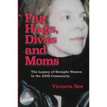 F*g Hags, Divas and Moms: : The Legacy of Straight Women in the AIDS Community