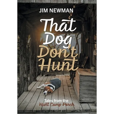 That Dog Don't Hunt: Tales from The Hunt Camp Porch