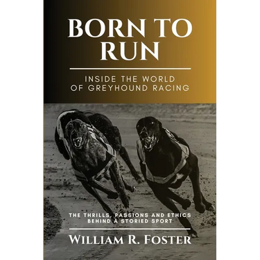 Born to Run-Inside the World of Greyhound Racing: The Thrills, Passions and Ethics Behind a Storied Sport