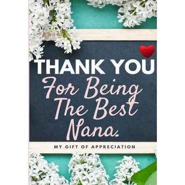 Thank You For Being The Best Nana: My Gift Of Appreciation: Full Color Gift Book Prompted Questions 6.61 x 9.61 inch