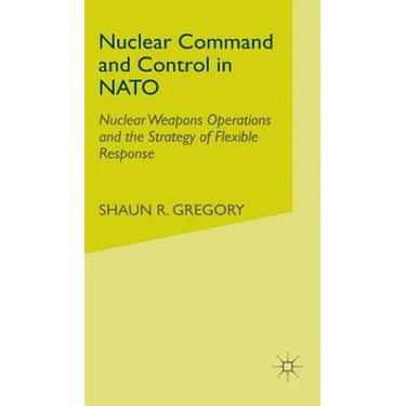 Nuclear Command and Control in NATO: Nuclear Weapons Operations and the Strategy of Flexible Response