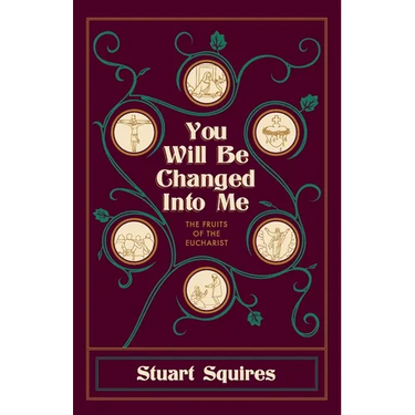You Will Be Changed Into Me: The Fruits of the Eucharist